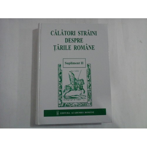 CALATORI STRAINI DESPRE TARILE ROMANE - SUPLIMENT II CALATORI STRAINI DESPRE TARILE ROMANE - SUPLIMENT II